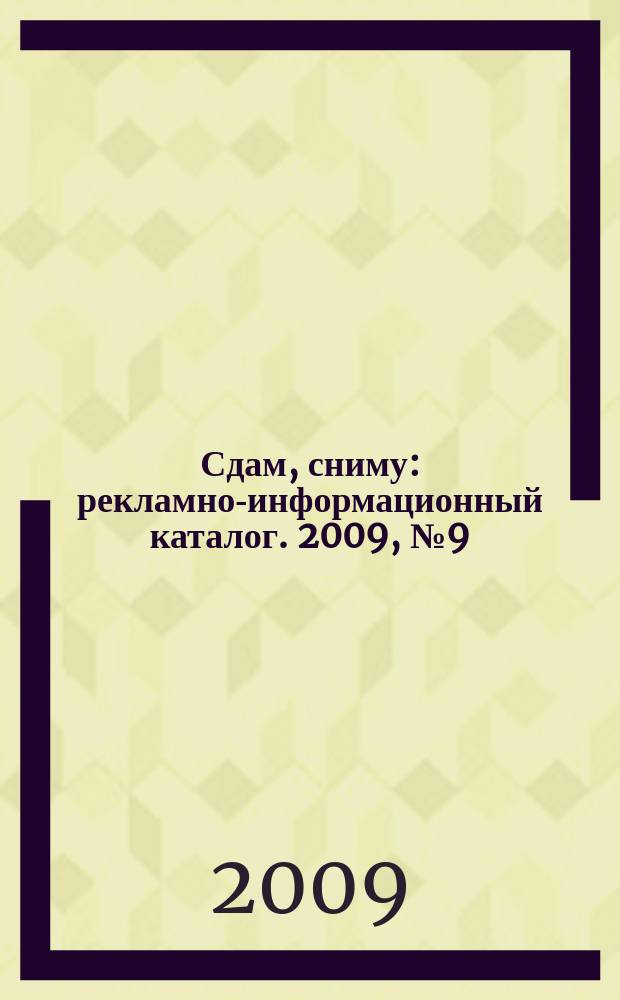 Сдам, сниму : рекламно-информационный каталог. 2009, № 9 (547)