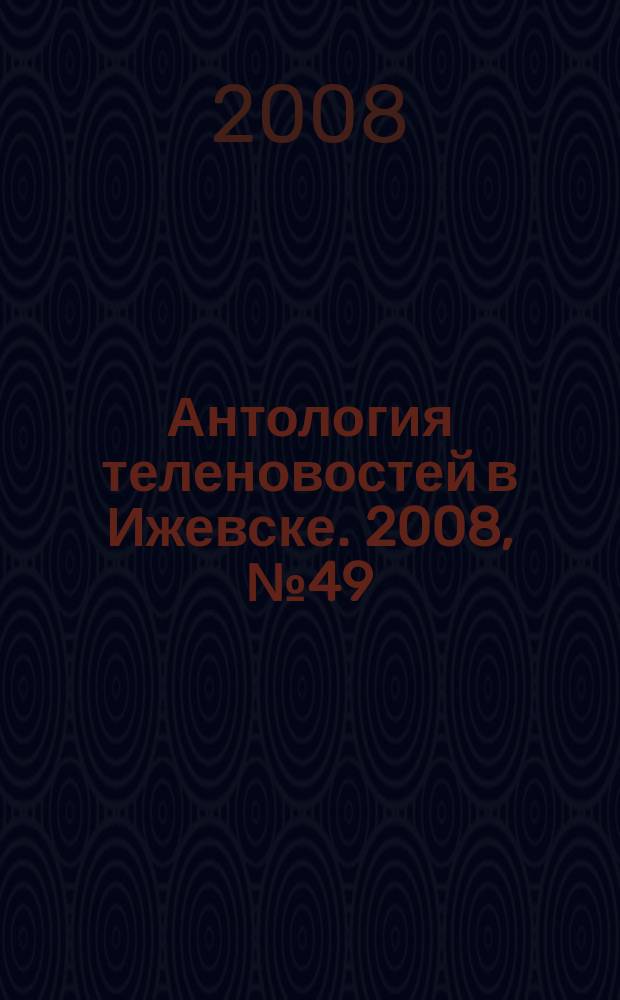 Антология теленовостей в Ижевске. 2008, №49 (224)
