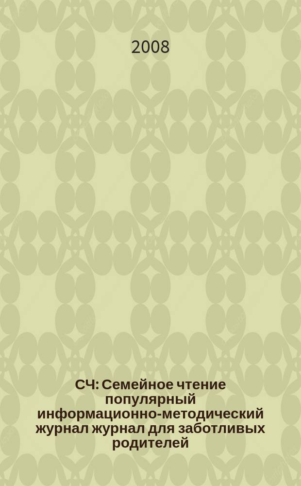 СЧ : Семейное чтение популярный информационно-методический журнал журнал для заботливых родителей, или Как создать аптеку для души вашего ребенка. 2008, № 5