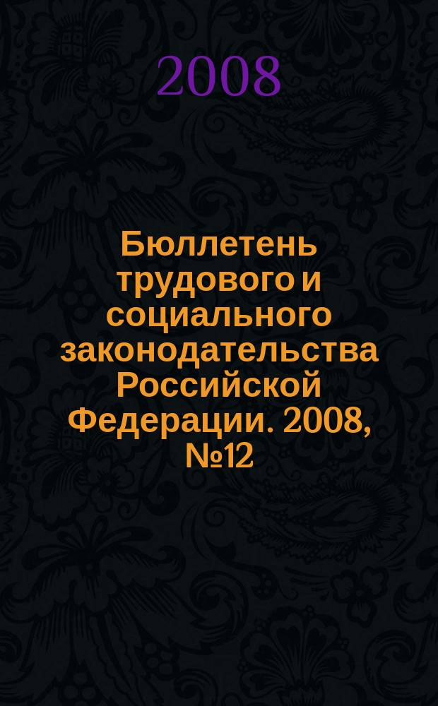 Бюллетень трудового и социального законодательства Российской Федерации. 2008, № 12 (612)