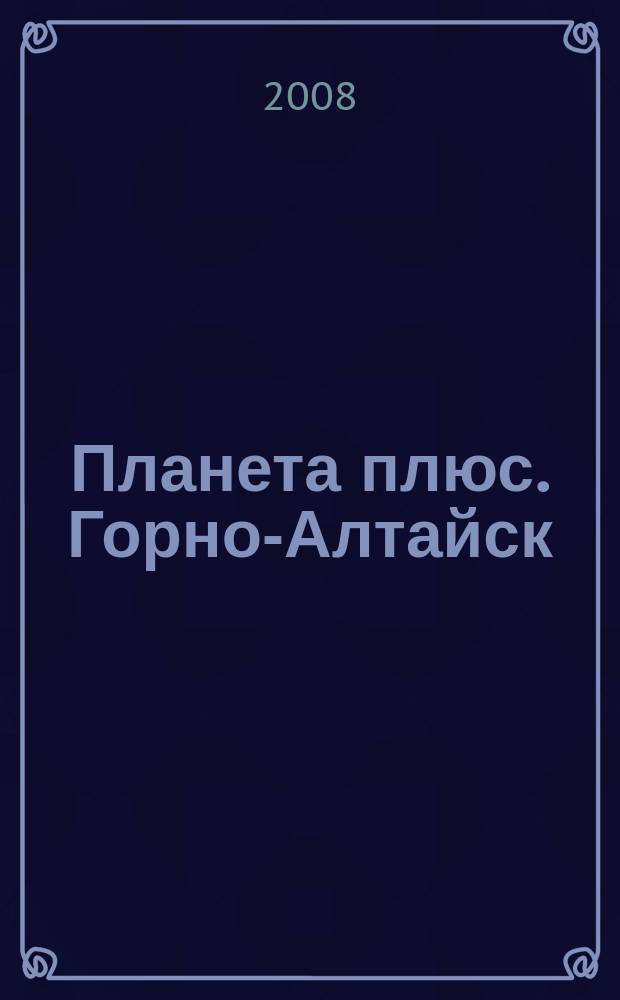 Планета плюс. Горно-Алтайск : рекламно-информационный журнал. 2008, № 51 (261)