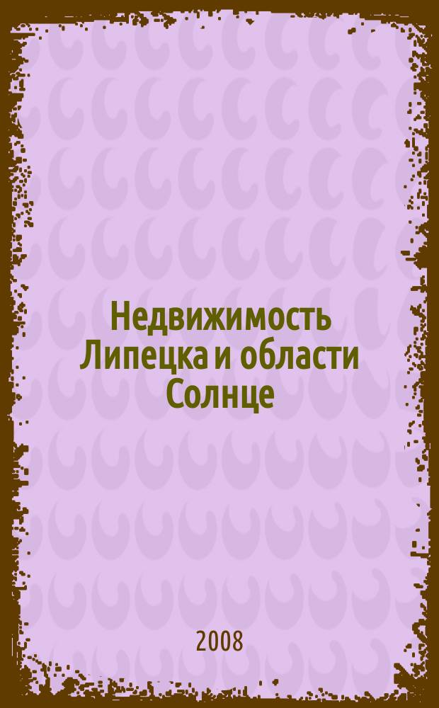 Недвижимость Липецка и области Солнце : еженедельный журнал информационное издание. 2008, № 31