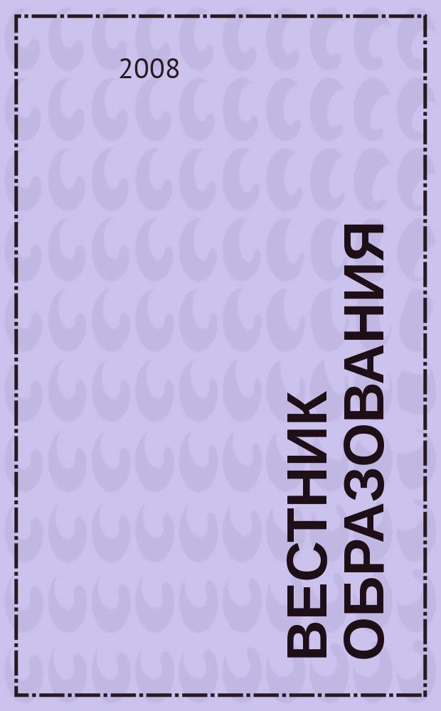 Вестник образования : Сб. приказов и инструкций М-ва образования Рос. Федерации Офиц. изд. М-ва образования Рос. Федерации. 2008, № 23 (2653)