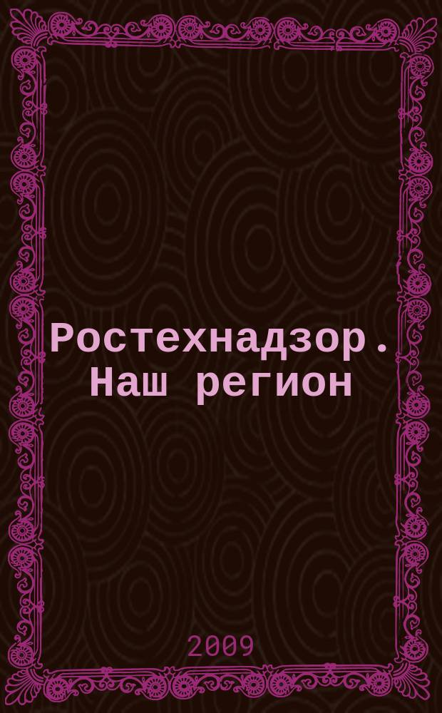 Ростехнадзор. Наш регион : ежемесячный научно-практический журнал. 2009, № 2 (62)