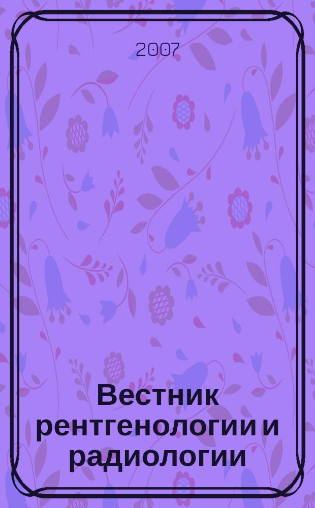 Вестник рентгенологии и радиологии : Журн. Гос. Рентгенол. и радиологического ин-та. Отд. медико-биологический. 2007, № 4