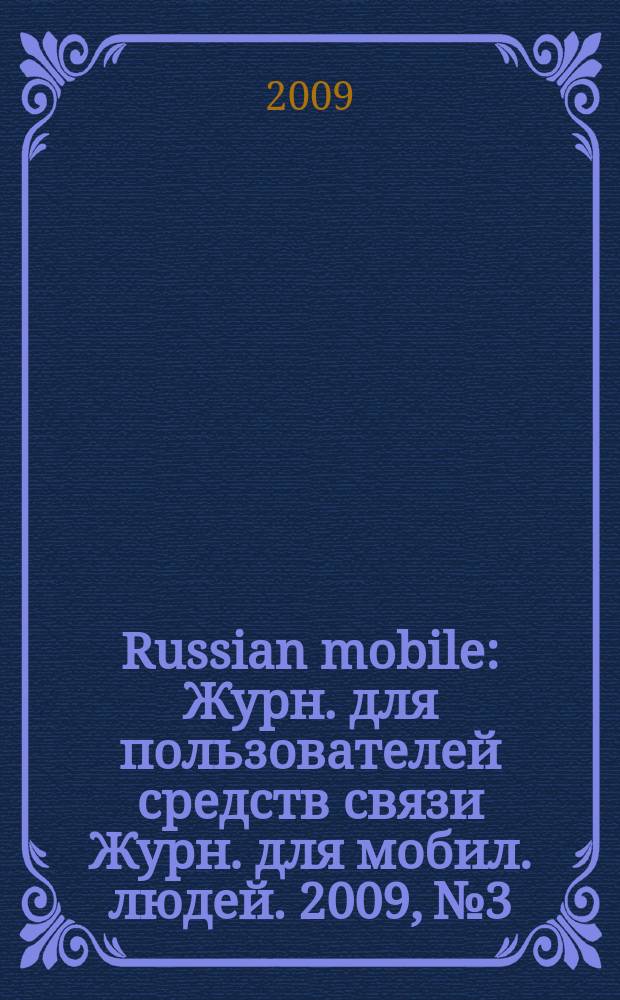 Russian mobile : Журн. для пользователей средств связи Журн. для мобил. людей. 2009, № 3