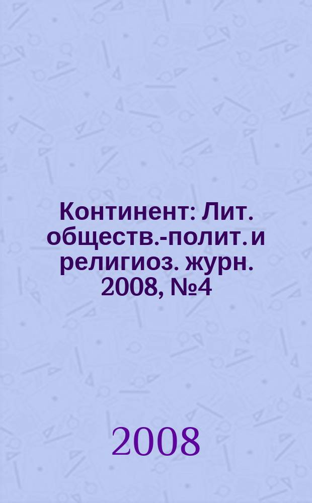 Континент : Лит. обществ.-полит. и религиоз. журн. 2008, № 4 (138)