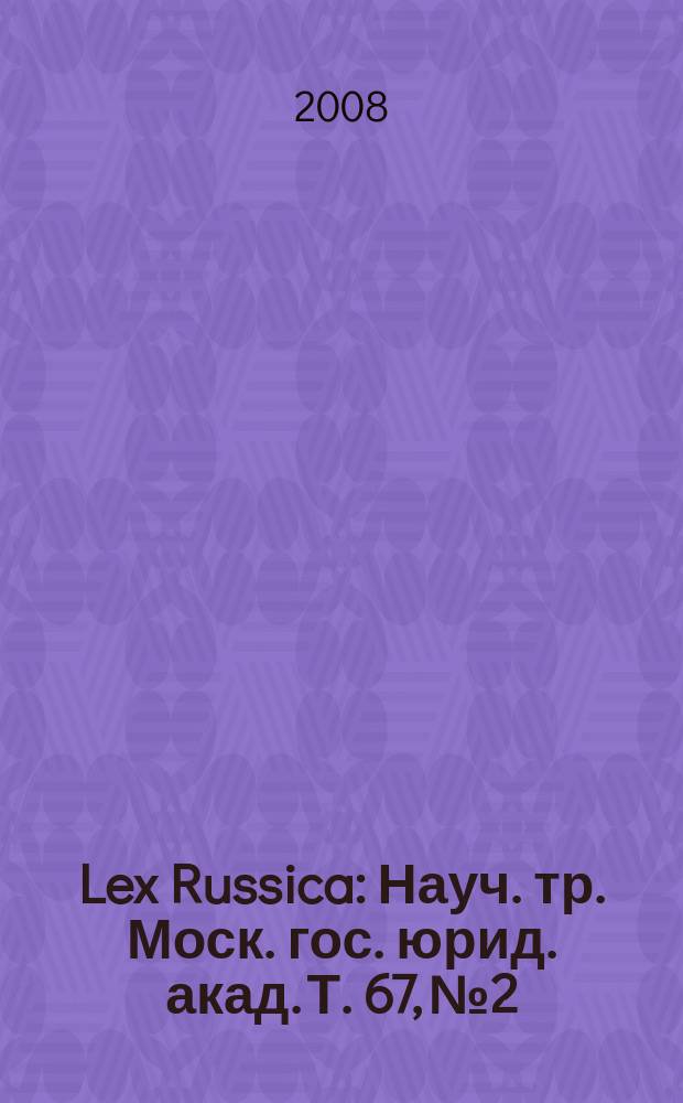 Lex Russica : Науч. тр. Моск. гос. юрид. акад. Т. 67, № 2