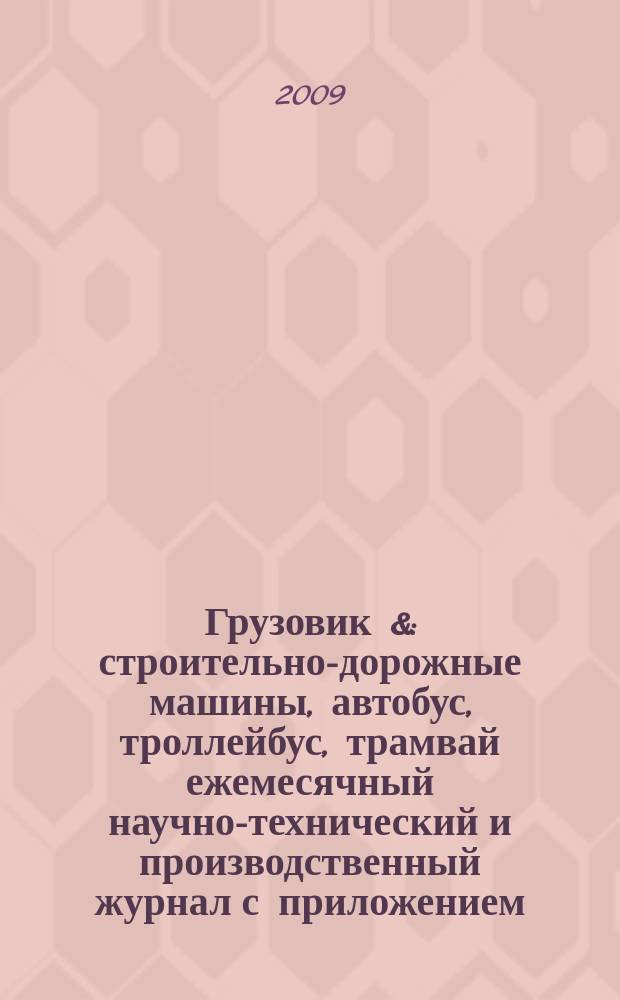 Грузовик & : строительно-дорожные машины, автобус, троллейбус, трамвай ежемесячный научно-технический и производственный журнал с приложением. 2009, № 1 (150)