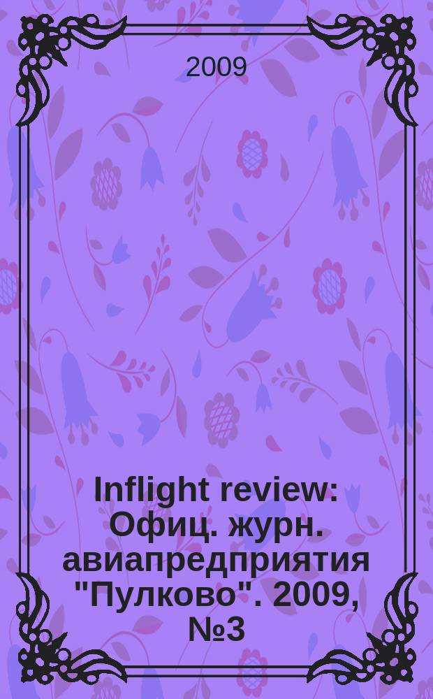Inflight review : Офиц. журн. авиапредприятия "Пулково". 2009, № 3 (134)