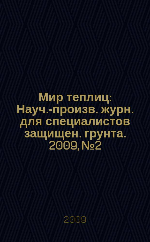 Мир теплиц : Науч.-произв. журн. для специалистов защищен. грунта. 2009, № 2