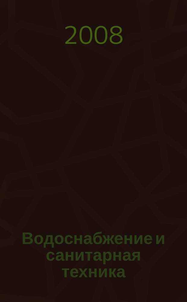 Водоснабжение и санитарная техника : Ежемес. науч.-техн. и производ. журн. Гос. Ком. Сов. Министров СССР по делам строительства. 2008, № 12