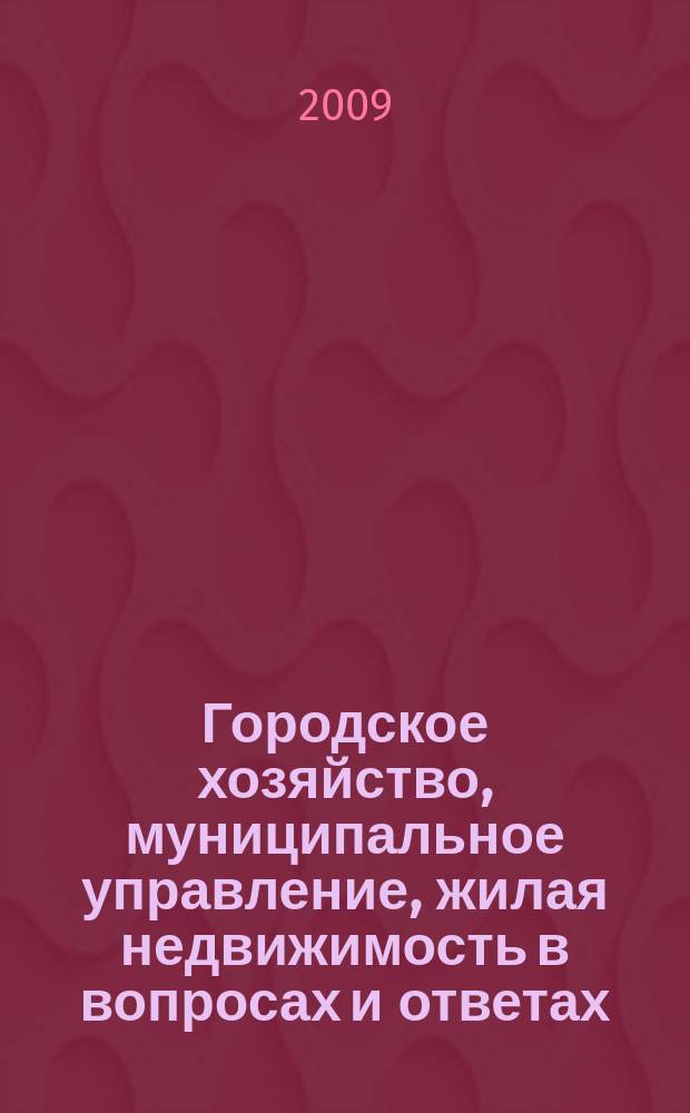 Городское хозяйство, муниципальное управление, жилая недвижимость в вопросах и ответах. 2009, № 3