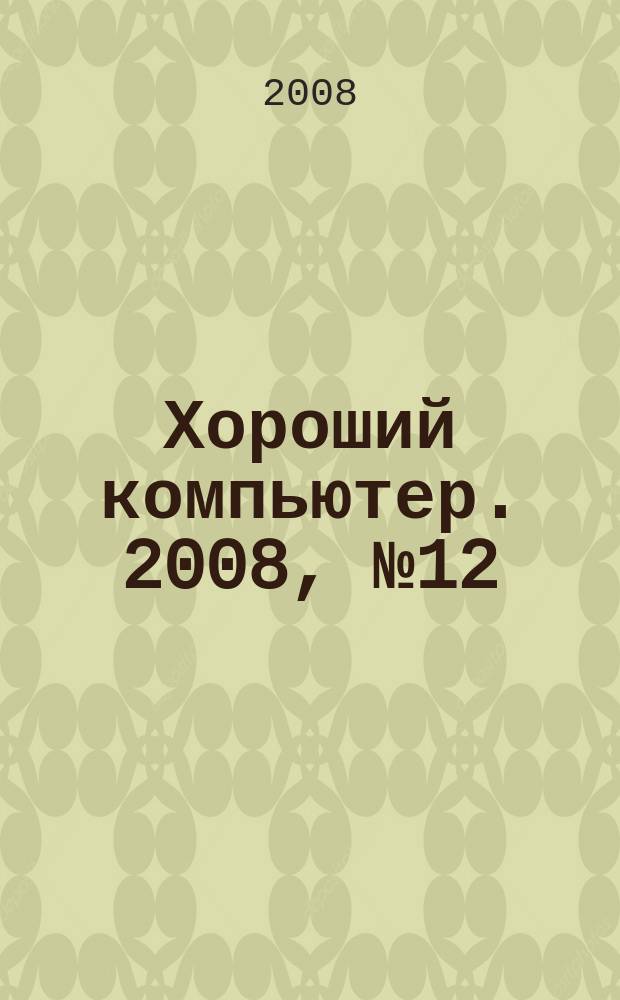 Хороший компьютер. 2008, № 12 (102)