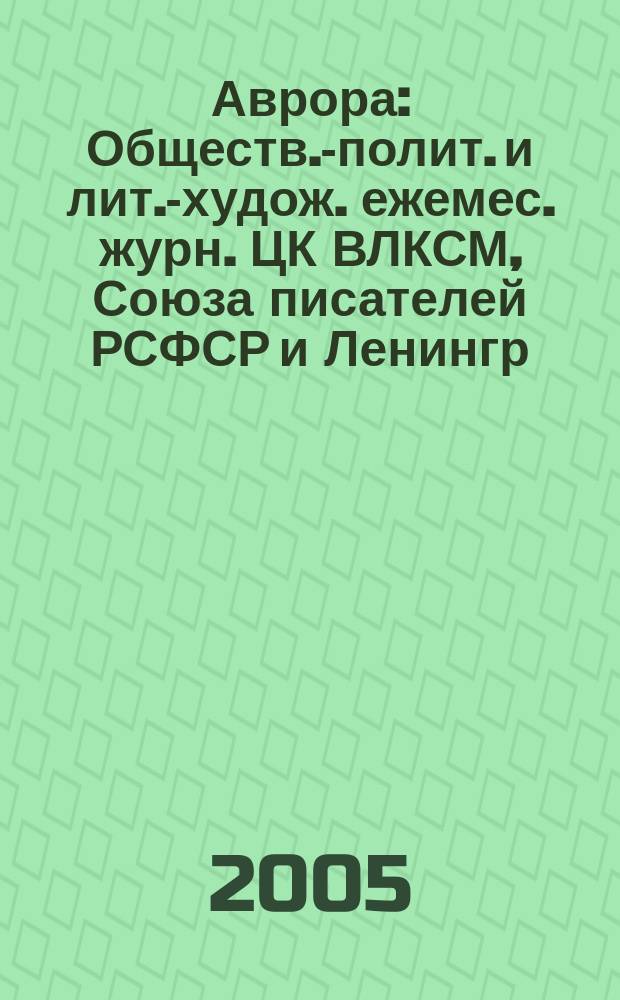 Аврора : Обществ.-полит. и лит.-худож. ежемес. журн. ЦК ВЛКСМ, Союза писателей РСФСР и Ленингр. писательской организации. 2005, № 1/2 : Люди одной судьбы