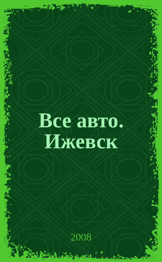 Все авто. Ижевск : рекламно-информационное издание. 2008, № 50 (72)
