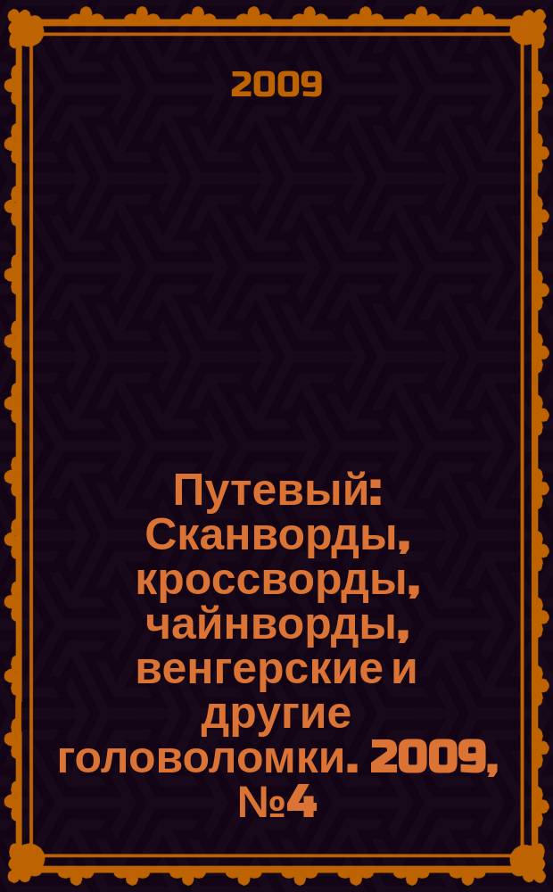 Путевый : Сканворды, кроссворды, чайнворды, венгерские и другие головоломки. 2009, № 4 (143)