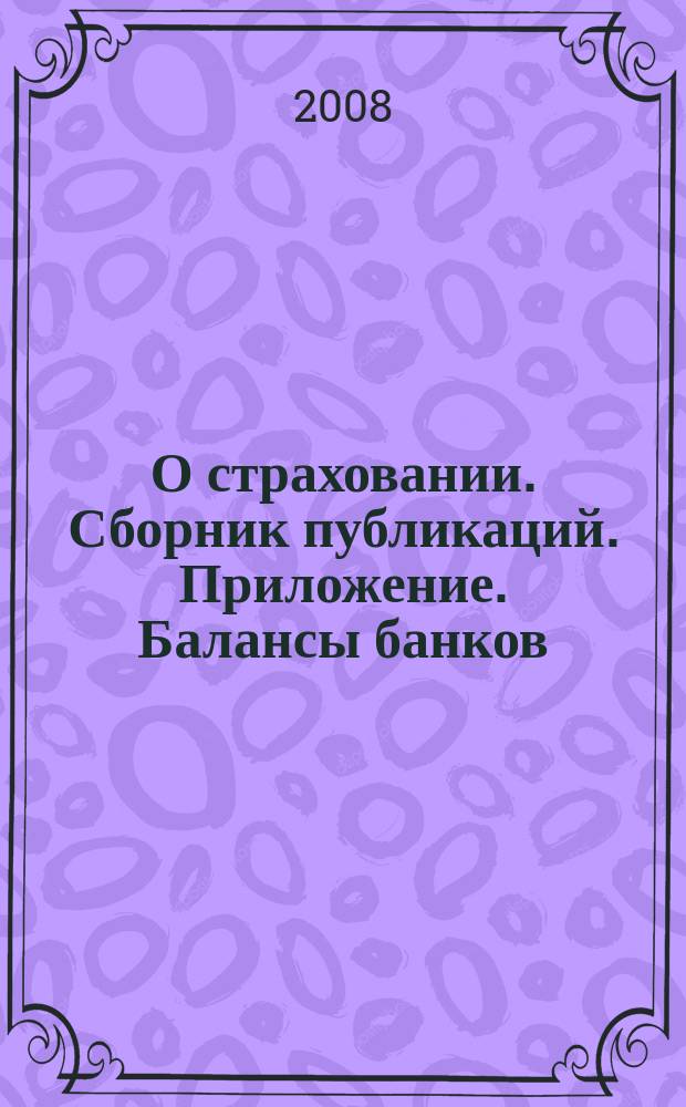 О страховании. Сборник публикаций. Приложение. Балансы банков : содействие прогрессу российского страхования. 2008, № 17-2-ББ (25.08.08)