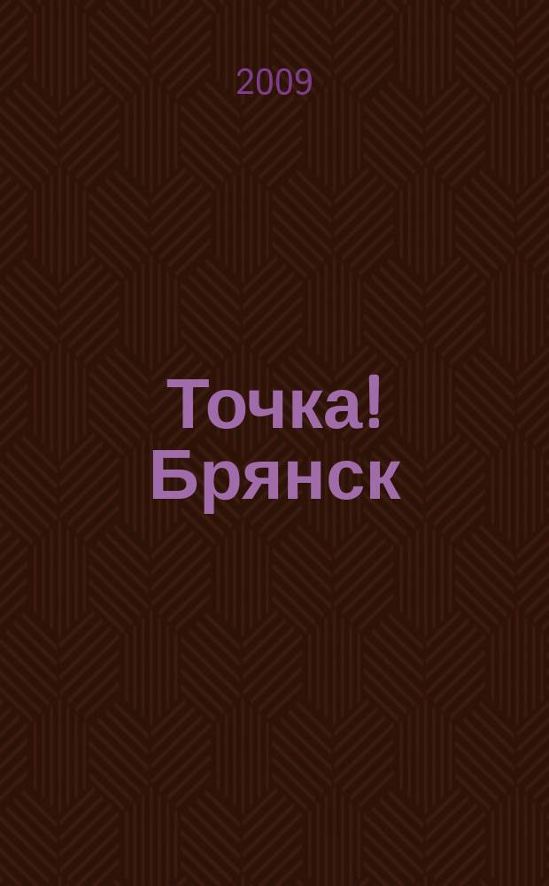 Точка! Брянск : журнал для первых лиц рекламно-информационное издание. 2009, № 3 (29)