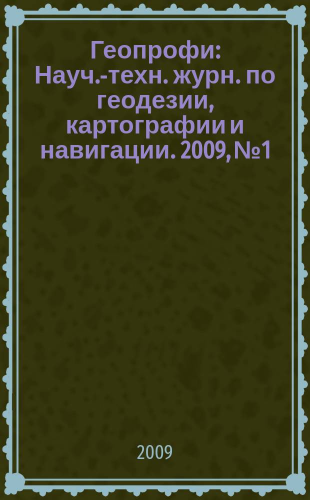 Геопрофи : Науч.-техн. журн. по геодезии, картографии и навигации. 2009, № 1