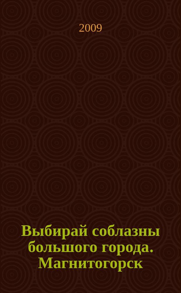 Выбирай соблазны большого города. Магнитогорск : развлечения, отдых, зрелища, культурный досуг. 2009, № 2 (99)
