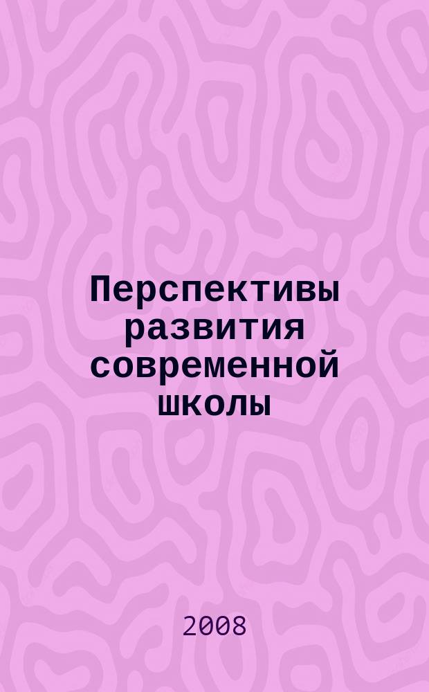 Перспективы развития современной школы : научно-методический журнал. 2008, № 3
