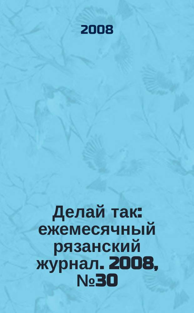 Делай так : ежемесячный рязанский журнал. 2008, № 30