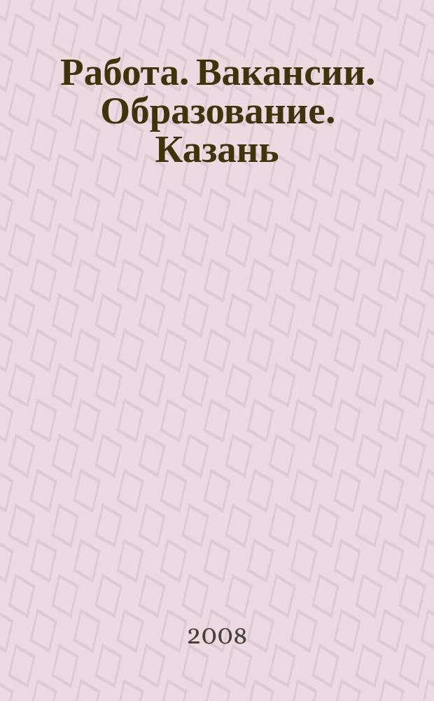 Работа. Вакансии. Образование. Казань : еженедельный журнал вакансий. 2008, № 48