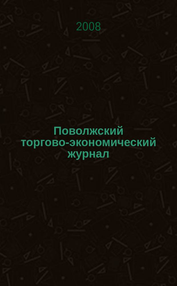 Поволжский торгово-экономический журнал : ежеквартальный научно-методический и информационно-аналитический журнал. 2008, № 1 (5)