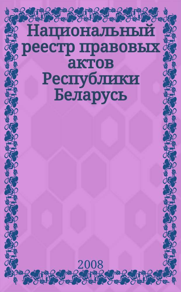 Национальный реестр правовых актов Республики Беларусь : Офиц. изд. 2008, № 312 (1872)