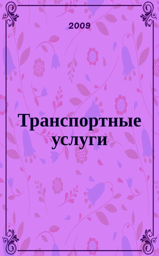 Транспортные услуги: перевозки и аренда стройтехники : еженедельный справочный рекламно-информационный журнал. 2009, № 4 (205)