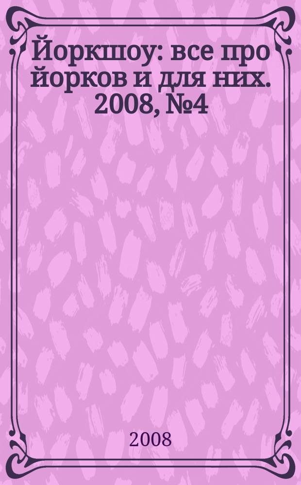 Йоркшоу : все про йорков и для них. 2008, № 4