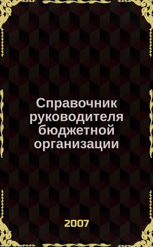 Справочник руководителя бюджетной организации : Ежемес. журн. 2007, № 9 (111)