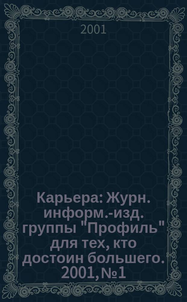 Карьера : Журн. информ.-изд. группы "Профиль" для тех, кто достоин большего. 2001, № 1