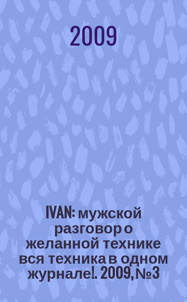 IVAN : мужской разговор о желанной технике вся техника в одном журнале !. 2009, № 3
