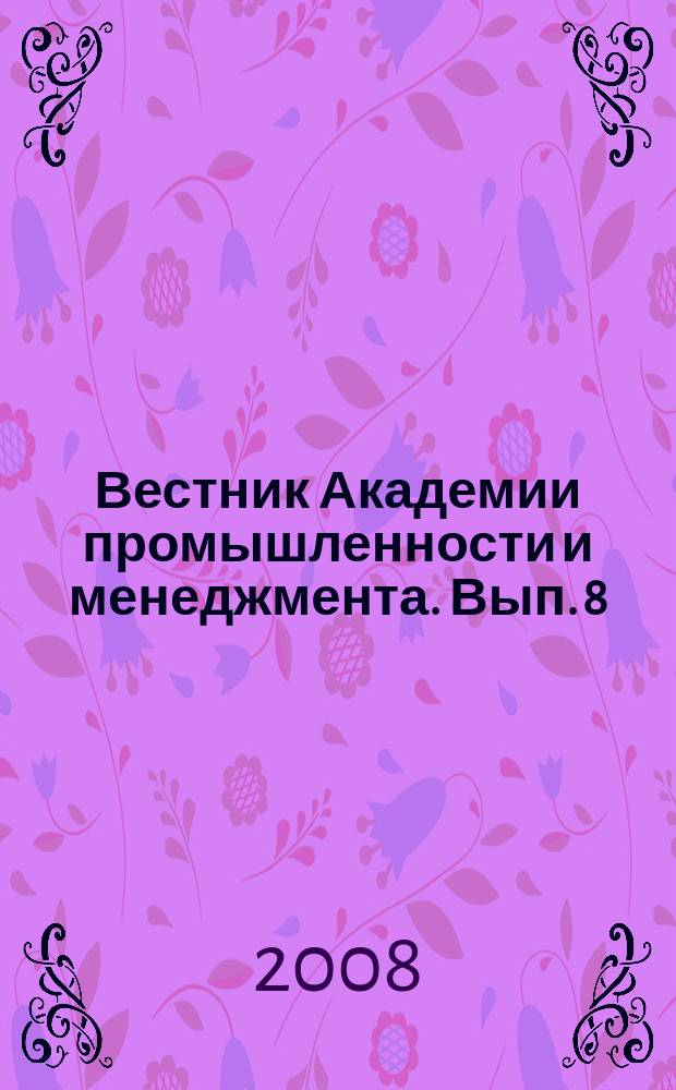 Вестник Академии промышленности и менеджмента. Вып. 8