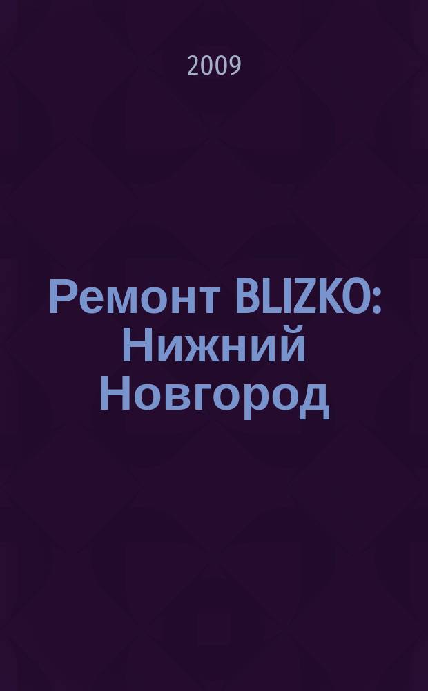 Ремонт BLIZKO: Нижний Новгород : рекламный каталог строительных и отделочных работ. 2009, № 7 (30)