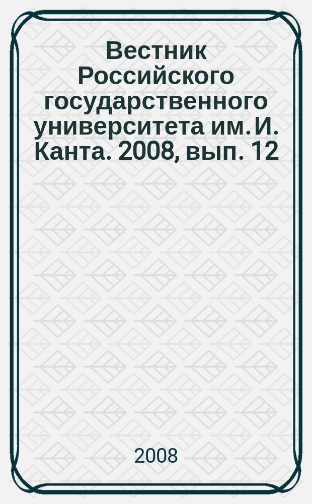 Вестник Российского государственного университета им. И. Канта. 2008, вып. 12 : Серия Гуманитарные науки