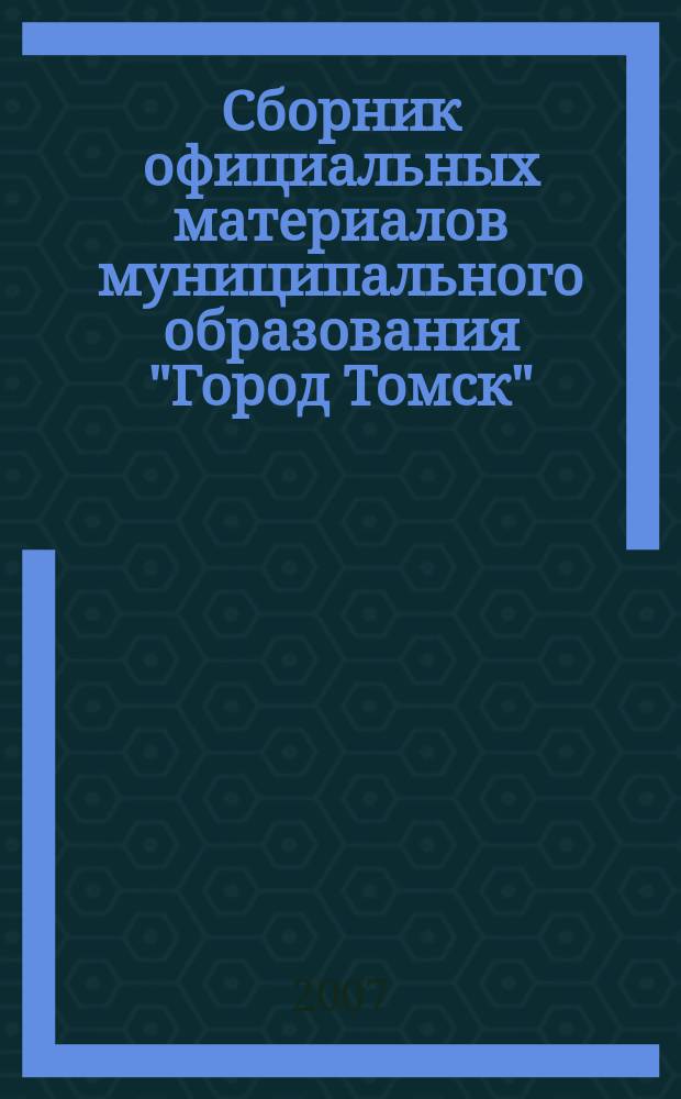 Сборник официальных материалов муниципального образования "Город Томск" : приложение к газете "Общественное самоуправление". 2007, № 15