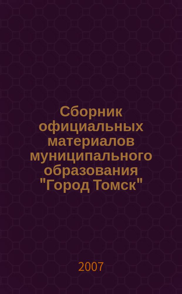 Сборник официальных материалов муниципального образования "Город Томск" : приложение к газете "Общественное самоуправление". 2007, № 13.1