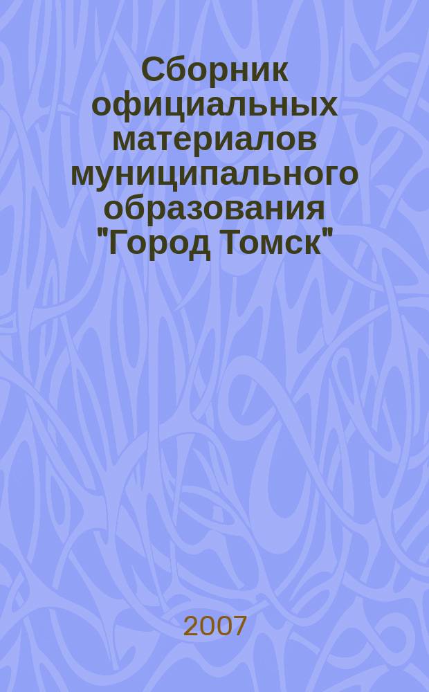 Сборник официальных материалов муниципального образования "Город Томск" : приложение к газете "Общественное самоуправление". 2007, № 50