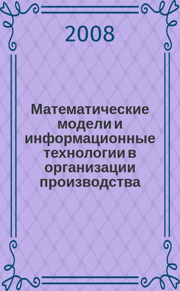 Математические модели и информационные технологии в организации производства : научно-практический журнал. 2008, № 2 (15)