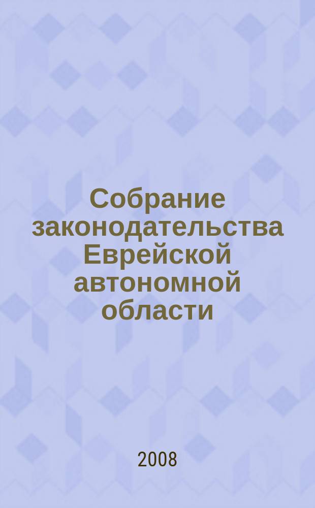 Собрание законодательства Еврейской автономной области : Информ.-правовой сб. Г. 11 2008, № 9
