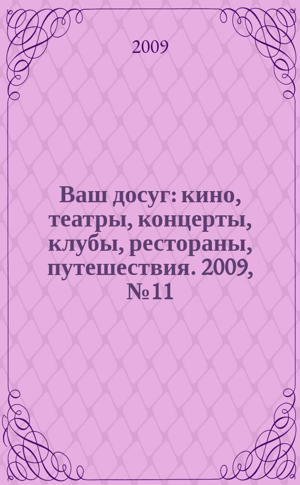 Ваш досуг : кино, театры, концерты, клубы, рестораны, путешествия. 2009, № 11 (619)
