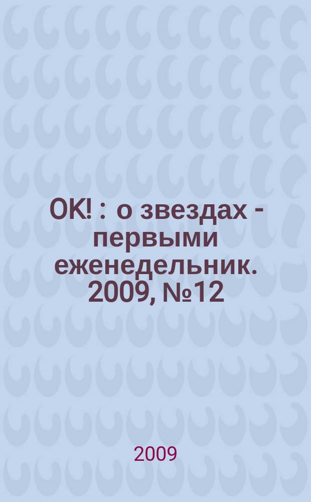 OK ! : о звездах - первыми еженедельник. 2009, № 12 (125)