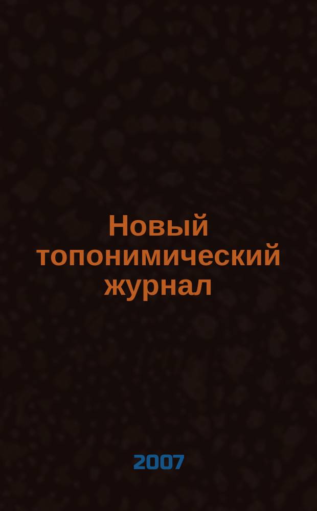 Новый топонимический журнал : Топоним для настоящих и будущих краеведов мир российской топонимии вчера, сегодня, завтра - в документах, статьях, очерках и комментариях научно-популярное издание. 2007, № 3 (20)