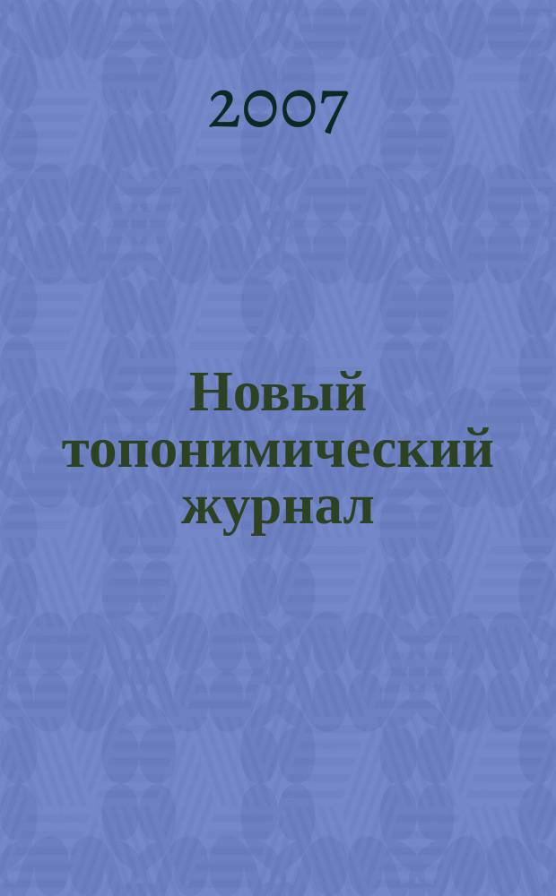 Новый топонимический журнал : Топоним для настоящих и будущих краеведов мир российской топонимии вчера, сегодня, завтра - в документах, статьях, очерках и комментариях научно-популярное издание. 2007, № 4 (21)