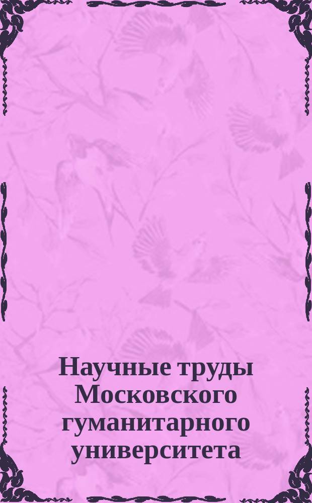 Научные труды Московского гуманитарного университета : рецензируемое продолжающееся издание. Вып. 99