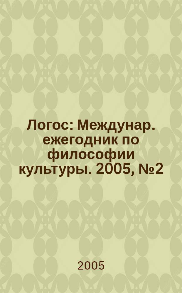 Логос : Междунар. ежегодник по философии культуры. 2005, № 2 (47)