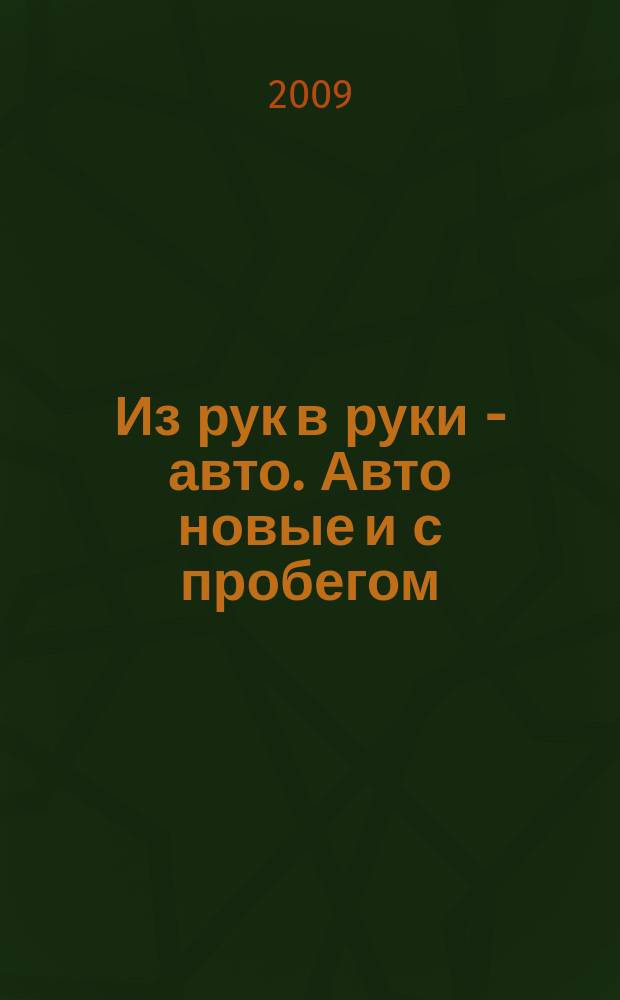 Из рук в руки - авто. Авто новые и с пробегом : еженедельник фотообъявлений. 2009, № 9 (621)